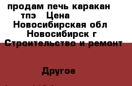 продам печь каракан 11 тпэ › Цена ­ 10 000 - Новосибирская обл., Новосибирск г. Строительство и ремонт » Другое   